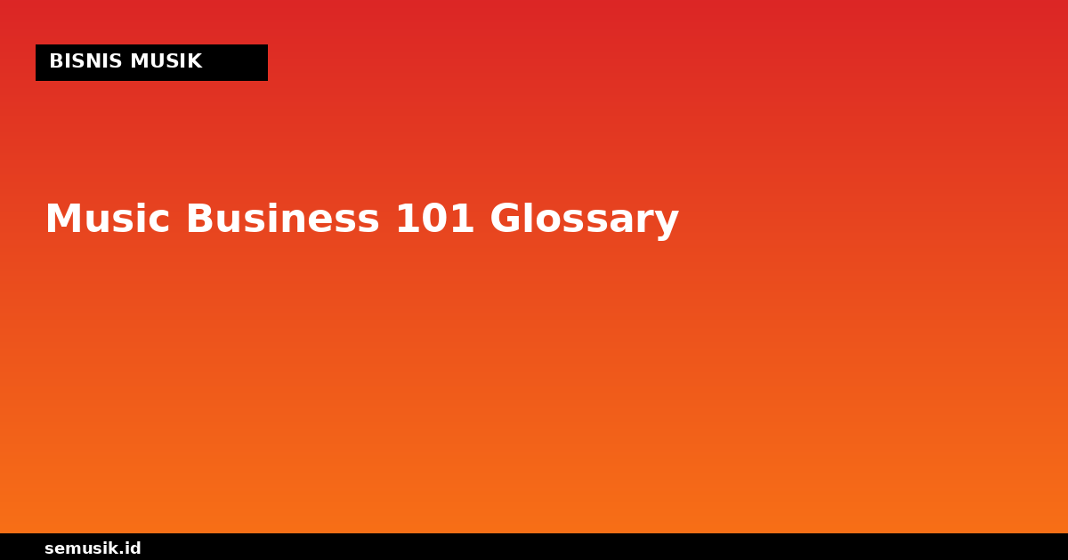 Music Business 101: Glossary Istilah yang Harus Diketahui Se